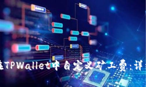 如何在TPWallet中自定义矿工费:详细指南
