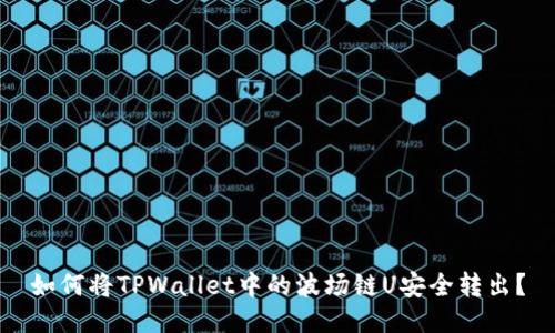 如何将TPWallet中的波场链U安全转出?