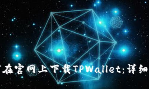 如何在官网上下载TPWallet:详细指南