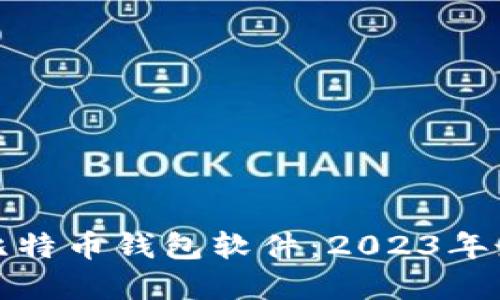 选择适合的比特币钱包软件:2023年最佳推荐指南