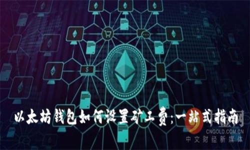 以太坊钱包如何设置矿工费:一站式指南