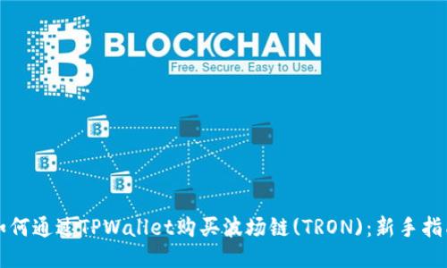 如何通过TPWallet购买波场链(TRON):新手指南