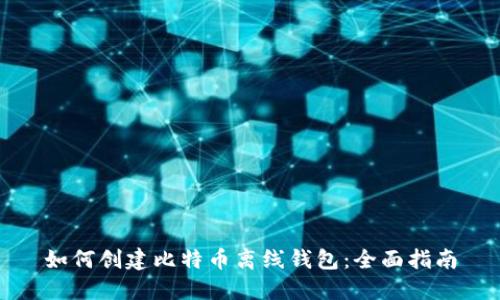 如何创建比特币离线钱包:全面指南