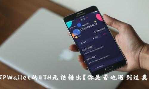 为什么TPWallet的ETH无法转出?你是否也遇到过类似问题?