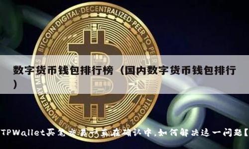 TPWallet买笔交易一直在确认中，如何解决这一问题？