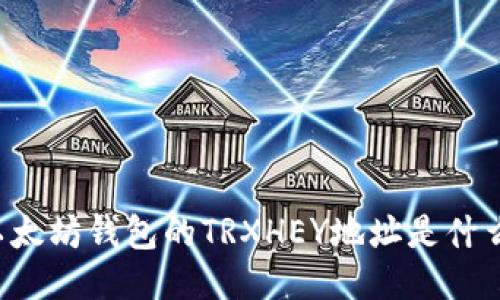 以太坊钱包的TRXHEY地址是什么？