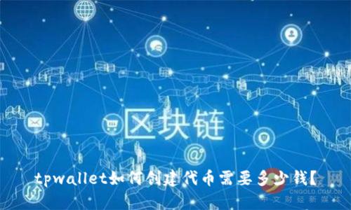tpwallet如何创建代币需要多少钱?