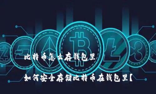 比特币怎么存钱包里

如何安全存储比特币在钱包里？