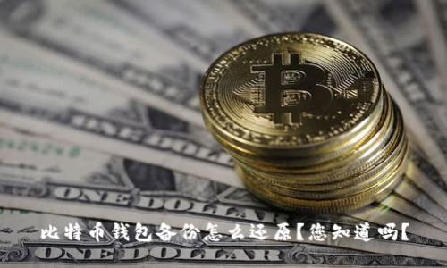 比特币钱包备份怎么还原？您知道吗？