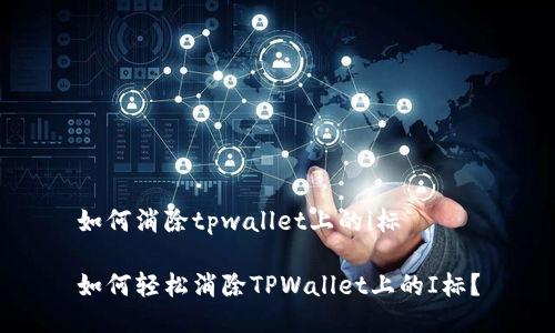 如何消除tpwallet上的i标
如何轻松消除TPWallet上的I标?