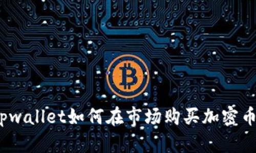 tpwallet如何在市场购买加密币?
