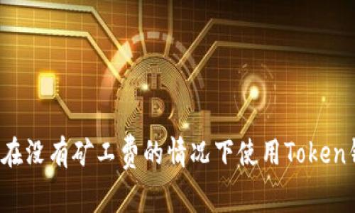 如何在没有矿工费的情况下使用Token钱包?