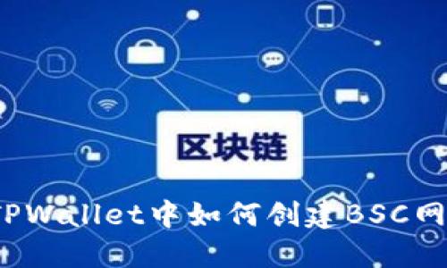 在TPWallet中如何创建BSC网络？