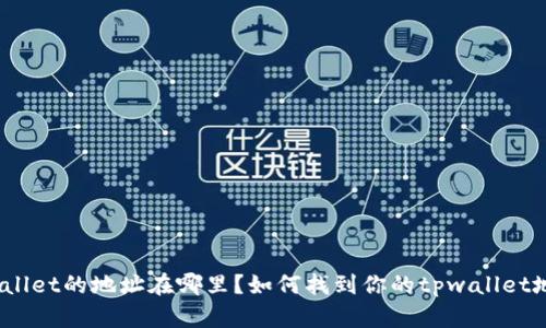 tpwallet的地址在哪里?如何找到你的tpwallet地址?