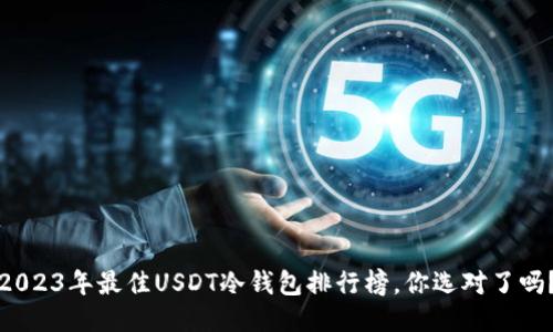 2023年最佳USDT冷钱包排行榜，你选对了吗？