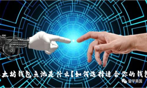 以太坊钱包鱼池是什么?如何选择适合你的钱包?