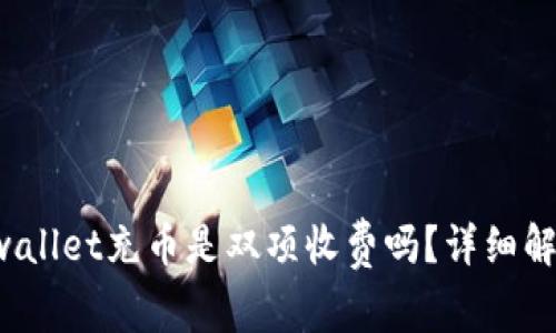 tpwallet充币是双项收费吗?详细解析!