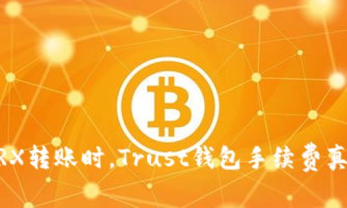 TRON TRX转账时,Trust钱包手续费真的高吗?