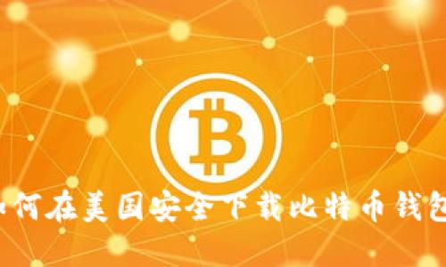 如何在美国安全下载比特币钱包?