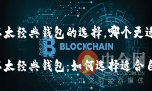 以太坊和以太经典钱包的选择,哪个更适合你?
以太坊和以太经典钱包:如何选择适合自己的钱包?