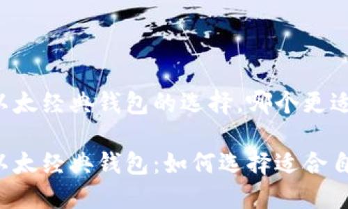 以太坊和以太经典钱包的选择,哪个更适合你?
以太坊和以太经典钱包:如何选择适合自己的钱包?