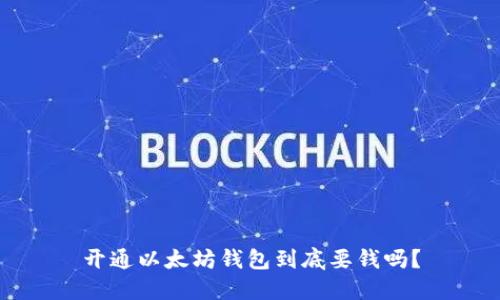 开通以太坊钱包到底要钱吗？