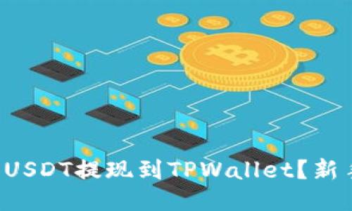 如何将USDT提现到TPWallet？新手必看！