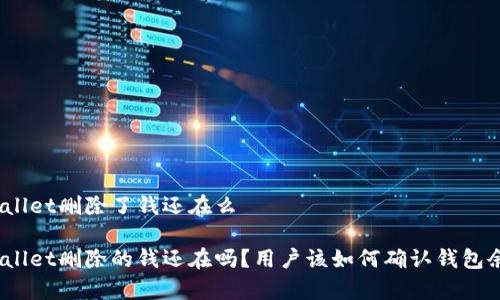 tpwallet删除了钱还在么

tpwallet删除的钱还在吗？用户该如何确认钱包余额？