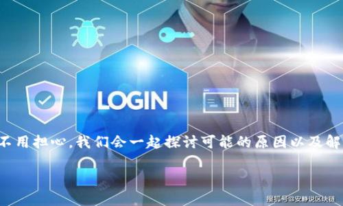 tpwalletmdxc 是什么？如果你发现这款钱包应用打不开了，不用担心，我们会一起探讨可能的原因以及解决方法。首先，让我们把这个问题用一个引人思考的概括一下：

为什么我的TP Wallet MDXC打不打开？常见问题解析