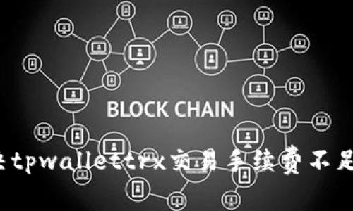 如何解决tpwallettrx交易手续费不足的问题？