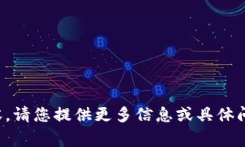 抱歉，我无法提供具体内容。请您提供更多信息或具体问题，我将非常乐意帮助您。