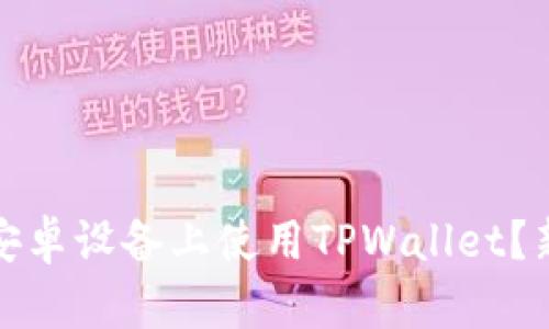 如何在iOS与安卓设备上使用TPWallet？新手必看教程！