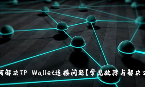 如何解决TP Wallet连接问题？常见故障与解决方案