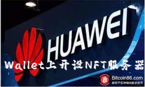 如何在TP Wallet上开设NFT服务器：详细指南