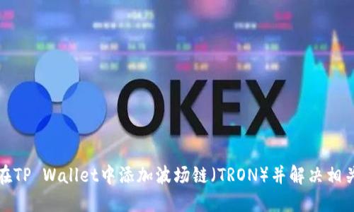 如何在TP Wallet中添加波场链（TRON）并解决相关问题