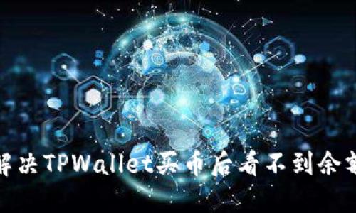 : 如何解决TPWallet买币后看不到余额的问题