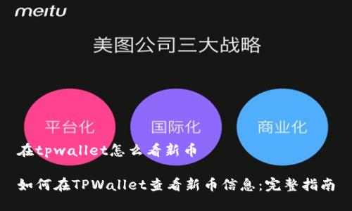 在tpwallet怎么看新币

如何在TPWallet查看新币信息：完整指南