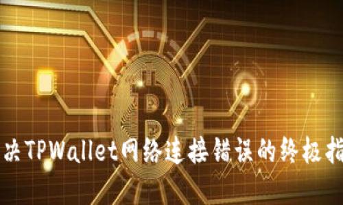 解决TPWallet网络连接错误的终极指南