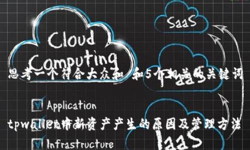 思考一个符合大众和 和5个相关的关键词


tpwallet中新资产产生的原因及管理方法