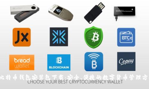  比特币钱包安装包下载：安全、便捷的数字货币管理方案