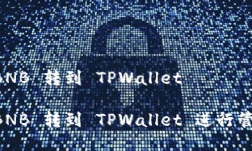 怎么把 BNB 转到 TPWallet

如何将 BNB 转到 TPWallet 进行管理和交易