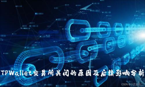 TPWallet交易所关闭的原因及后续影响分析