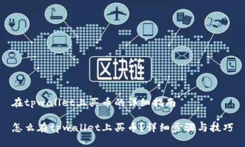 在tpwallet上买币的详细指南

怎么在tpwallet上买币？详细步骤与技巧
