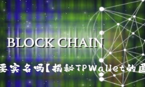 tpwallet不需要实名吗？揭秘TPWallet的匿名性和安全性