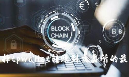 如何选择tpwallet转账到交易所的最佳网络