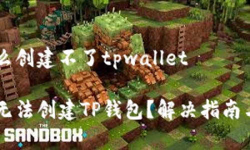 手机为什么创建不了tpwallet
手机为何无法创建TP钱包?解决指南与常见问题