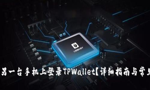 : 如何在另一台手机上登录TPWallet？详细指南与常见问题解答
