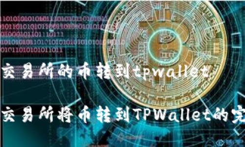 如何把交易所的币转到tpwallet

如何从交易所将币转到TPWallet的完整指南