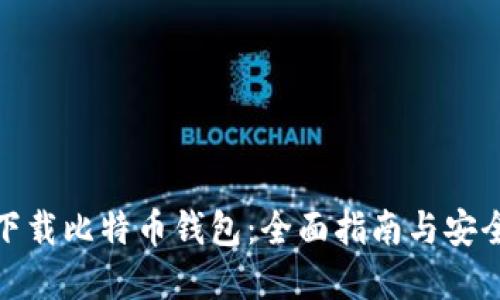 如何下载比特币钱包：全面指南与安全建议