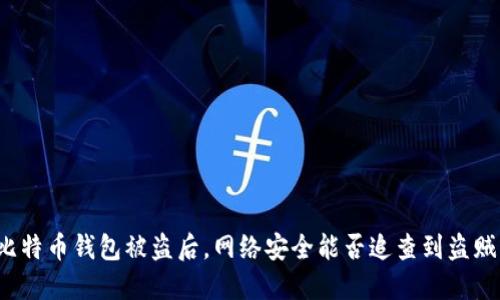 比特币钱包被盗后，网络安全能否追查到盗贼？